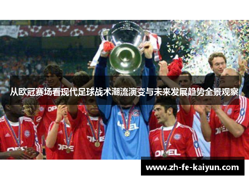 从欧冠赛场看现代足球战术潮流演变与未来发展趋势全景观察 从欧冠赛场看现代足球战术潮流演变与未来发展趋势全景观察