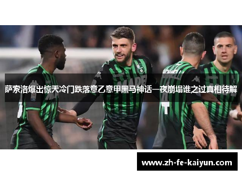 萨索洛爆出惊天冷门跌落意乙意甲黑马神话一夜崩塌谁之过真相待解 萨索洛爆出惊天冷门跌落意乙意甲黑马神话一夜崩塌谁之过真相待解