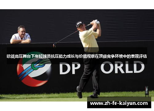 欧战高压舞台下年轻球员抗压能力成长与价值观察在顶级竞争环境中的表现评估 欧战高压舞台下年轻球员抗压能力成长与价值观察在顶级竞争环境中的表现评估