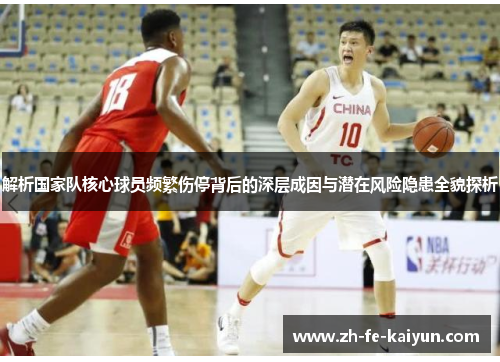 解析国家队核心球员频繁伤停背后的深层成因与潜在风险隐患全貌探析 解析国家队核心球员频繁伤停背后的深层成因与潜在风险隐患全貌探析